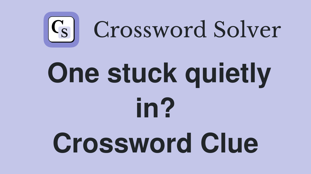 One stuck quietly in? Crossword Clue