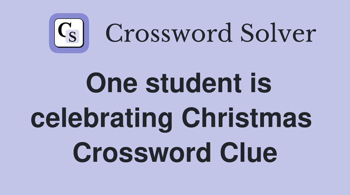 One student is celebrating Christmas  Crossword Clue