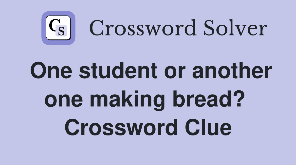 One student or another one making bread?  Crossword Clue