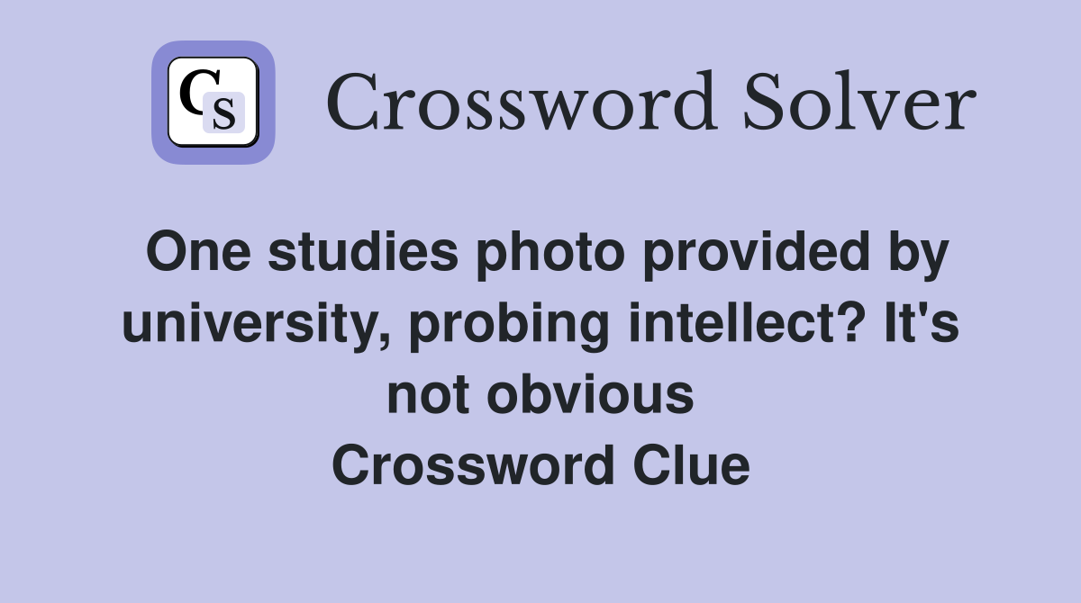 One studies photo provided by university, probing intellect? It's not obvious Crossword Clue