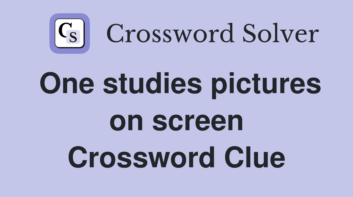 One studies pictures on screen Crossword Clue
