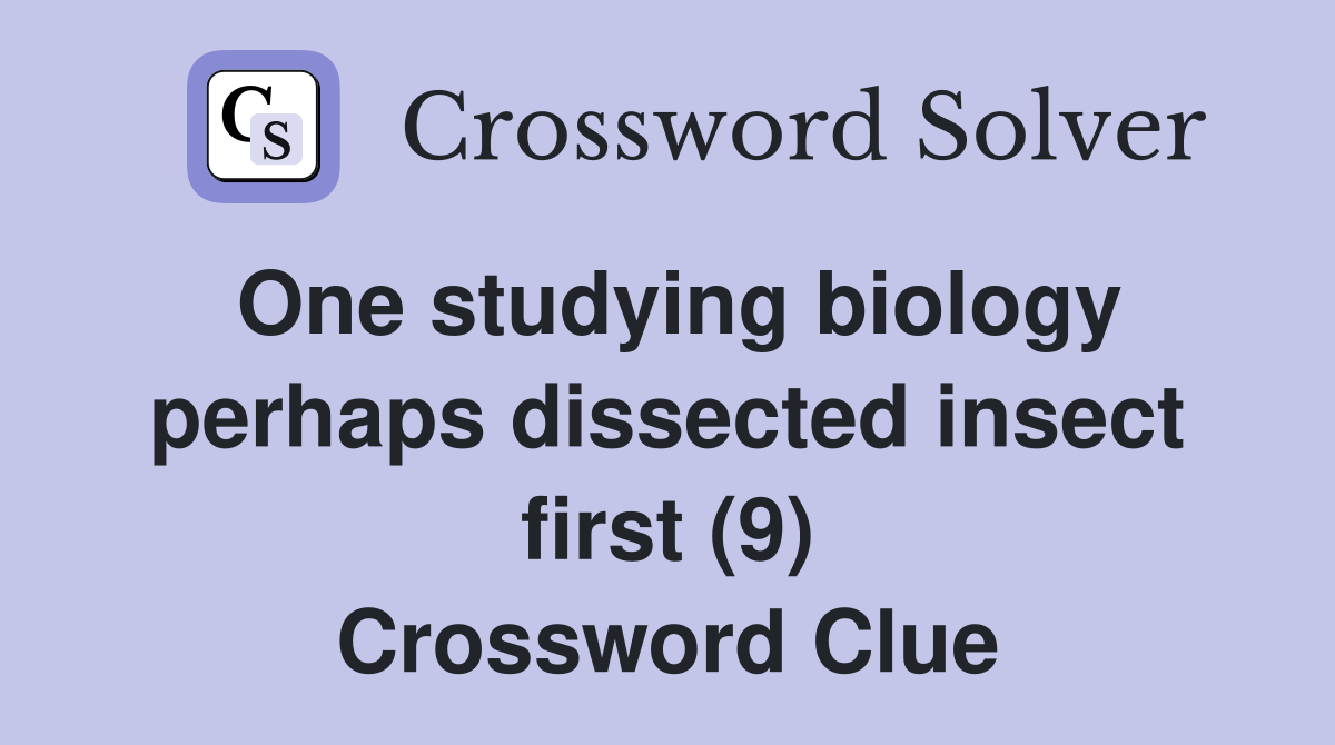 One studying biology perhaps dissected insect first (9) Crossword Clue