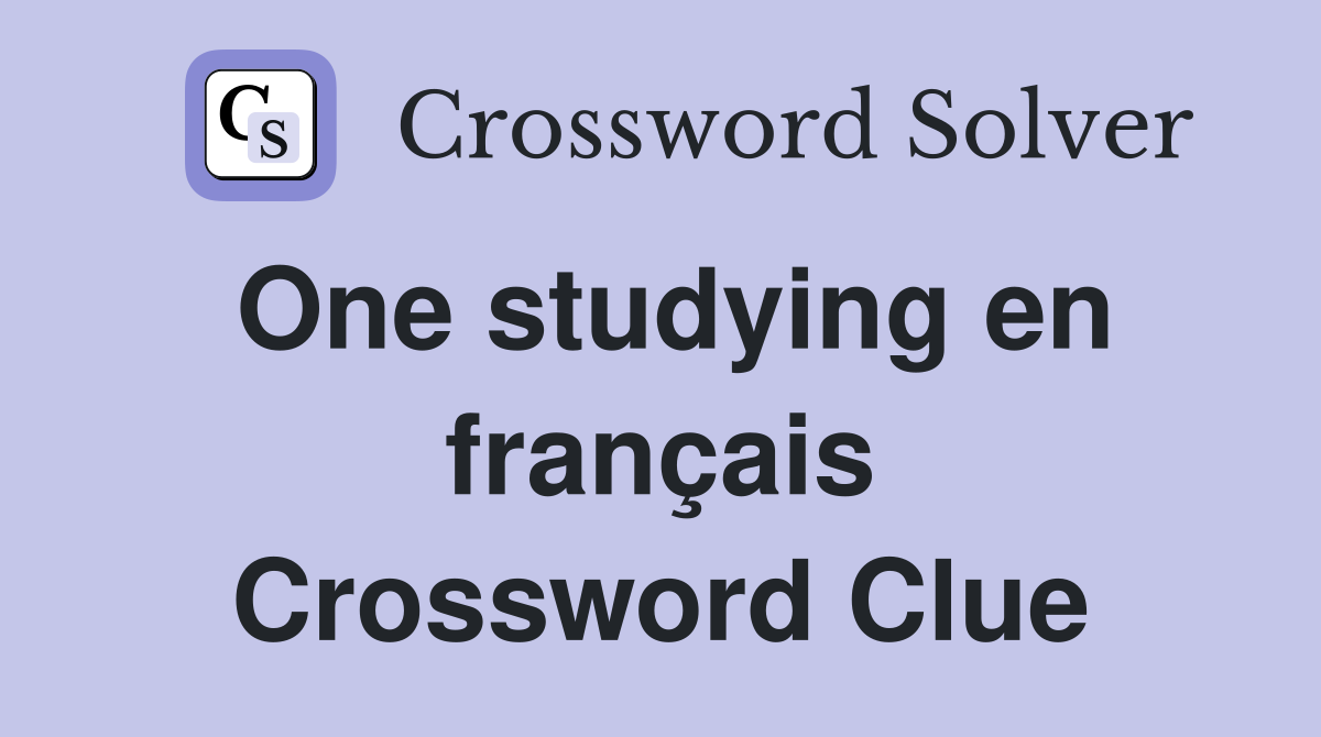 One studying en français Crossword Clue
