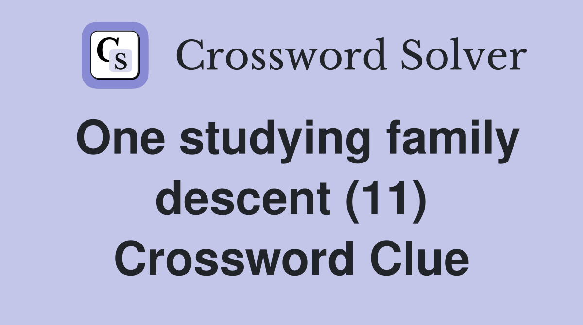 One studying family descent (11) Crossword Clue