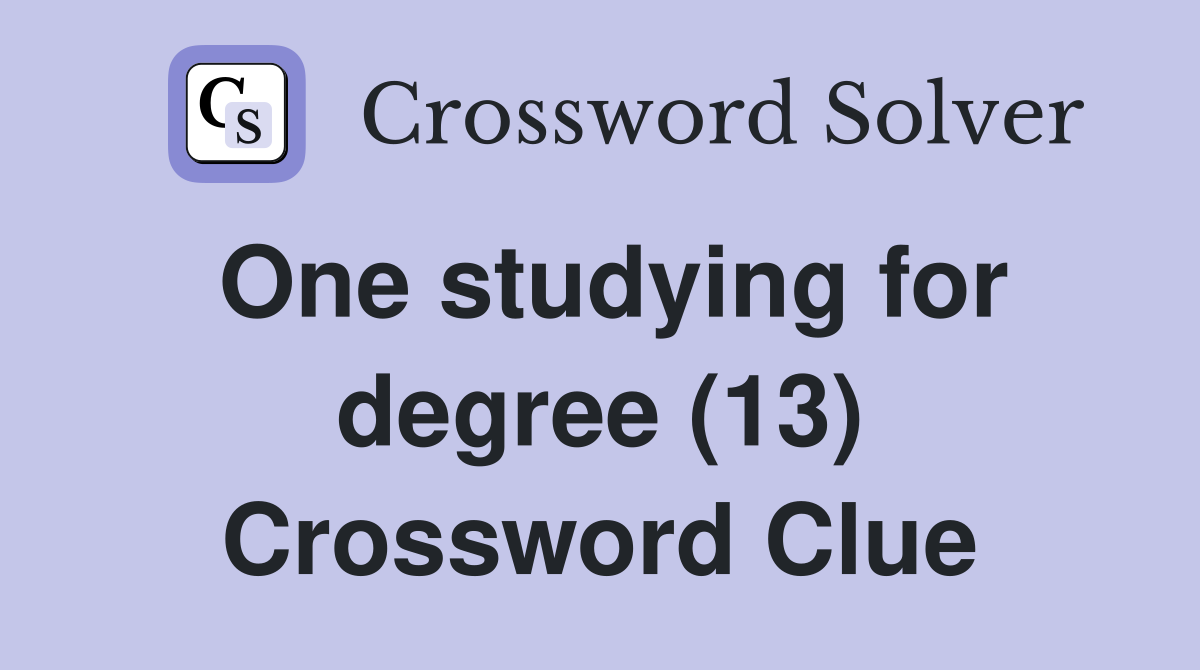 One studying for degree (13) Crossword Clue