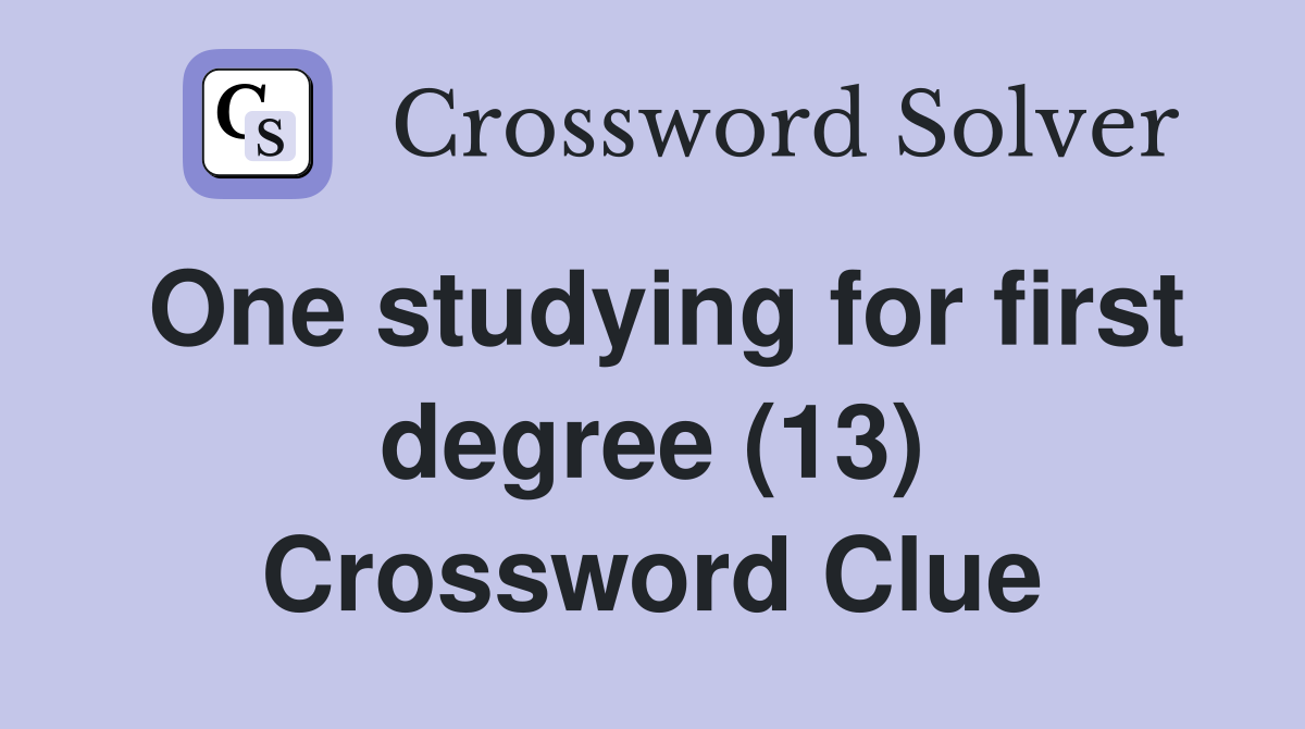 One studying for first degree (13) Crossword Clue