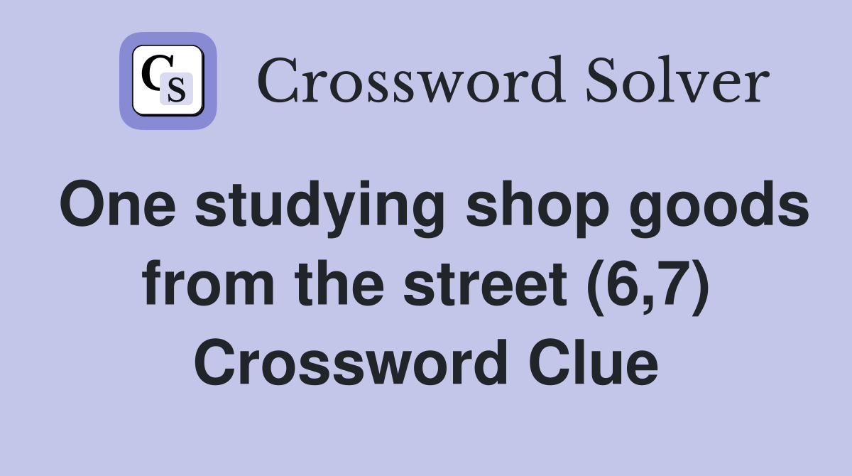 One studying shop goods from the street (6,7) Crossword Clue
