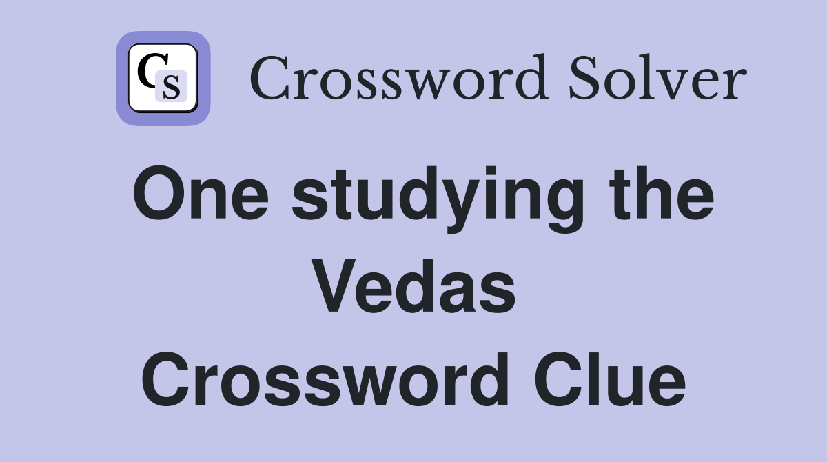One studying the Vedas Crossword Clue