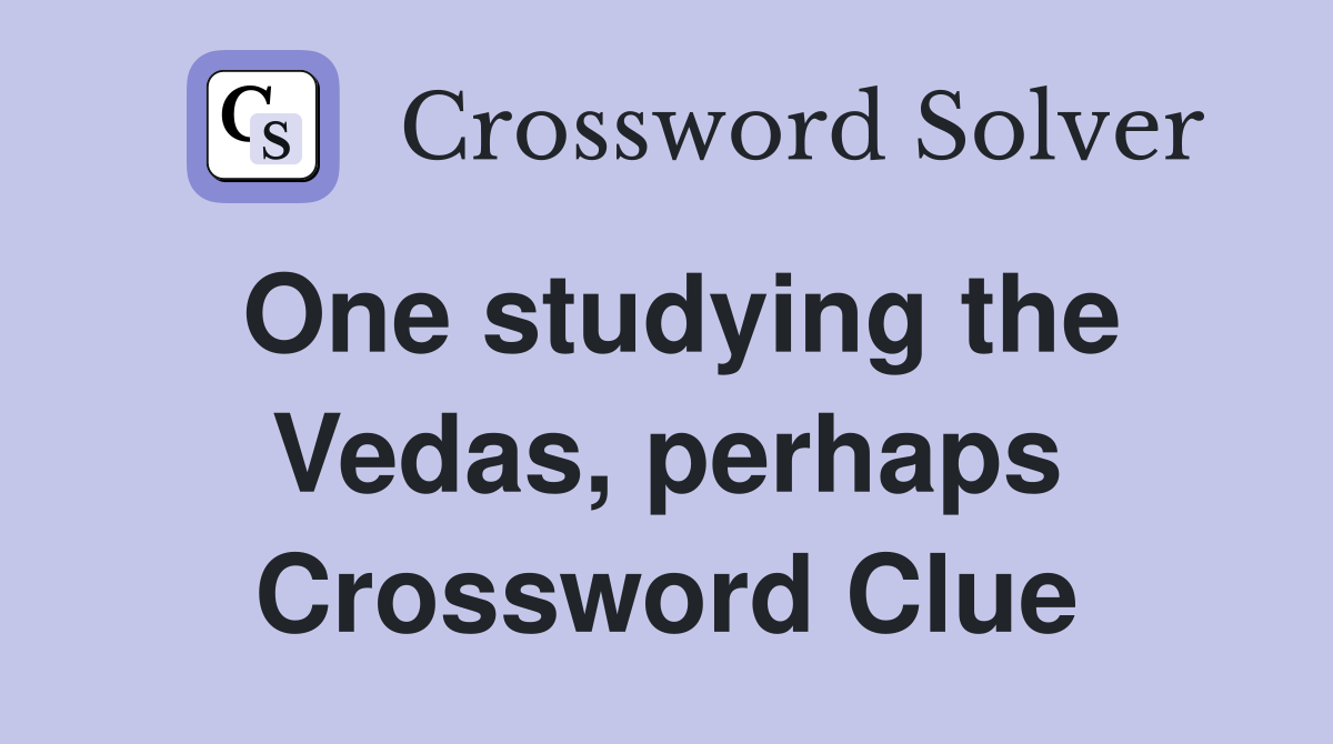 One studying the Vedas, perhaps Crossword Clue