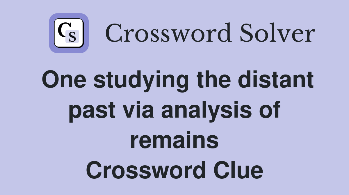 One studying the distant past via analysis of remains Crossword Clue