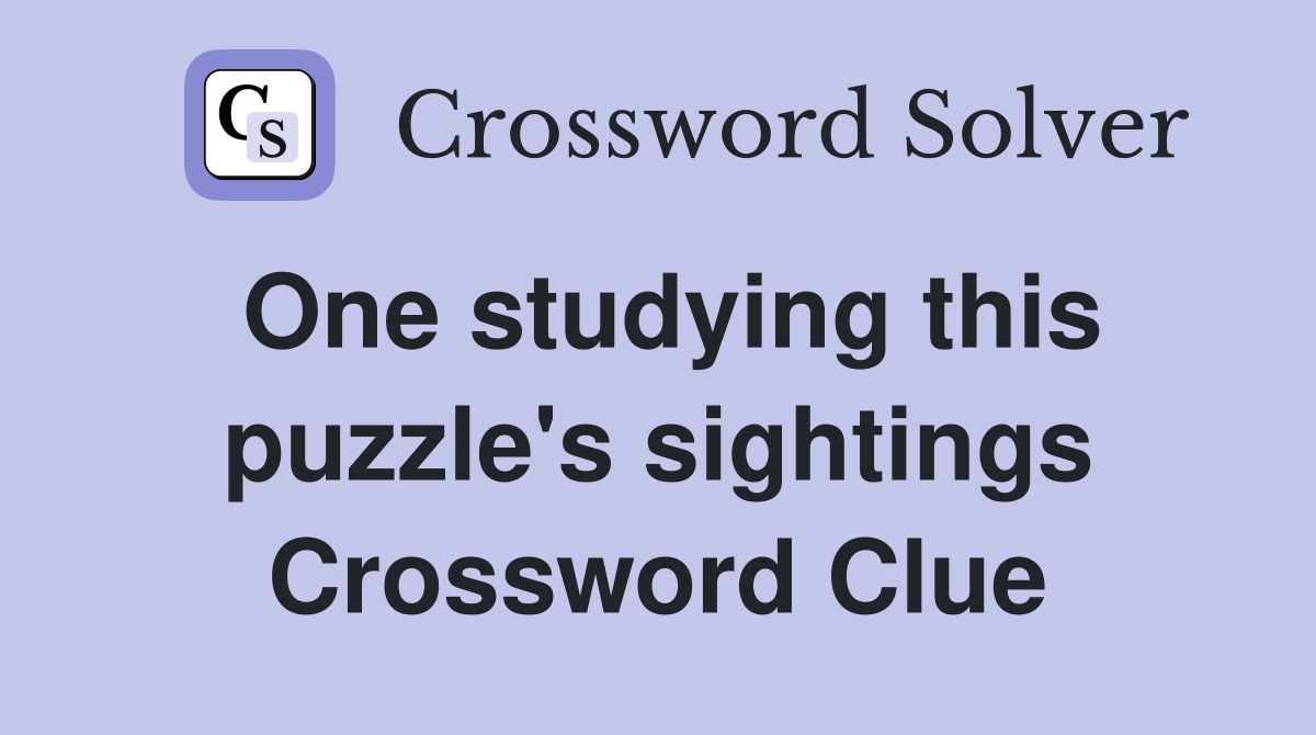 One studying this puzzle's sightings Crossword Clue