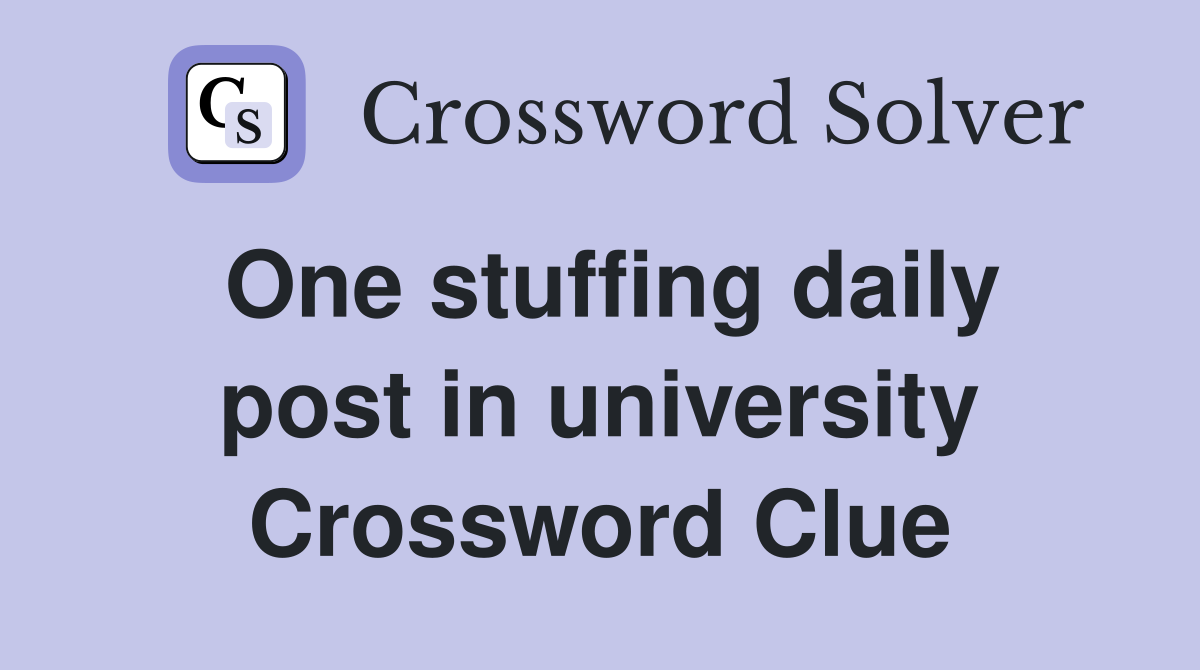 One stuffing daily post in university Crossword Clue