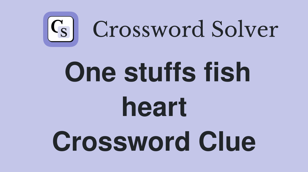 One stuffs fish heart Crossword Clue