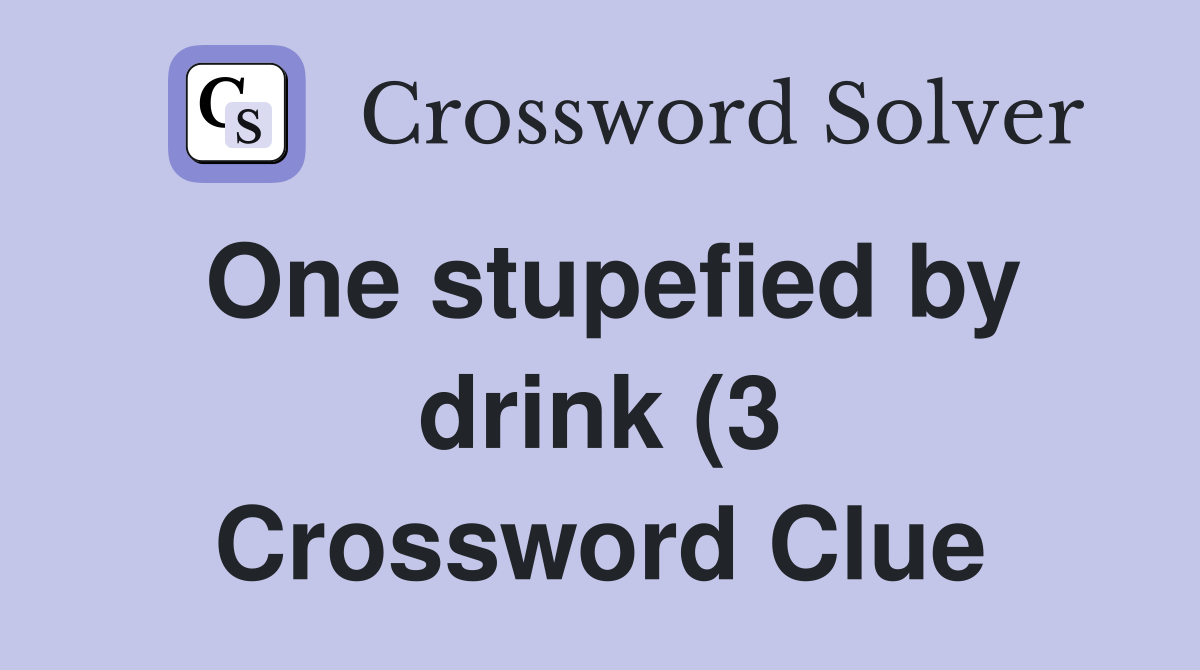 One stupefied by drink (3) Crossword Clue Answers Crossword Solver One stupefied by drink (3) Crossword Clue Answers Crossword Solver