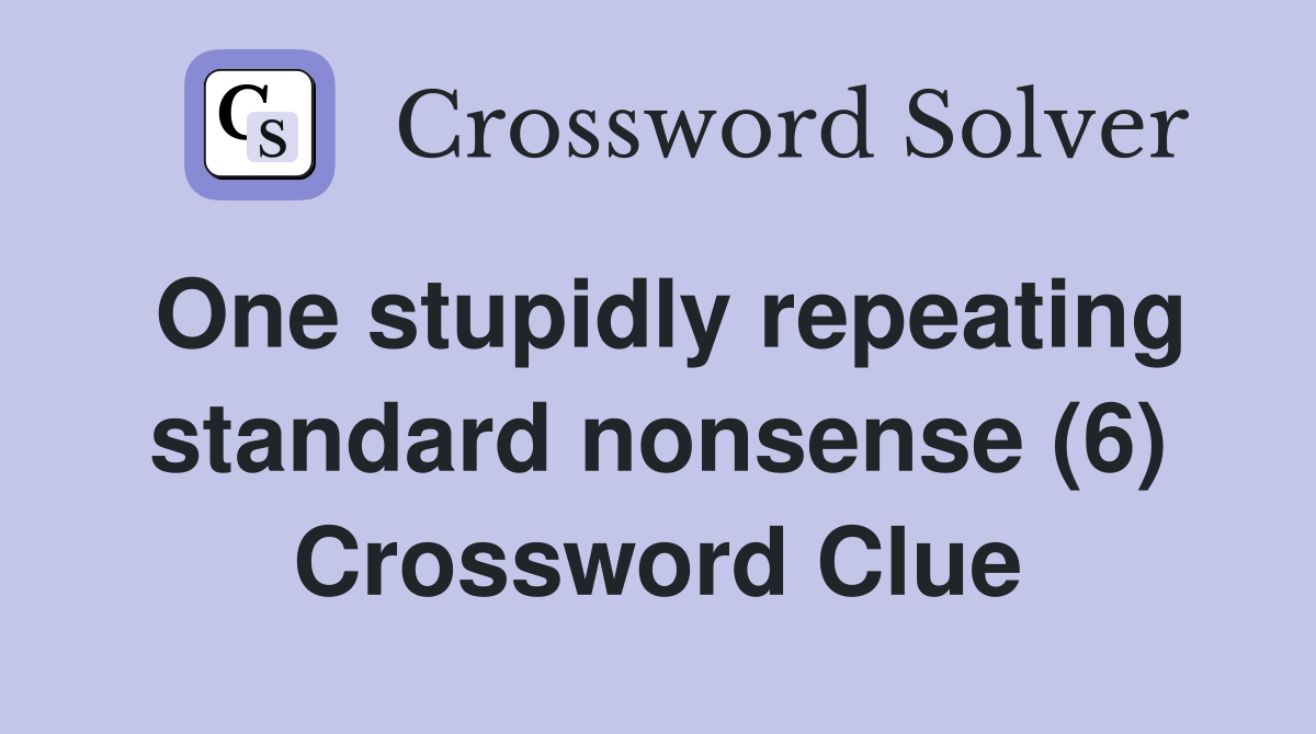 One stupidly repeating standard nonsense (6) Crossword Clue