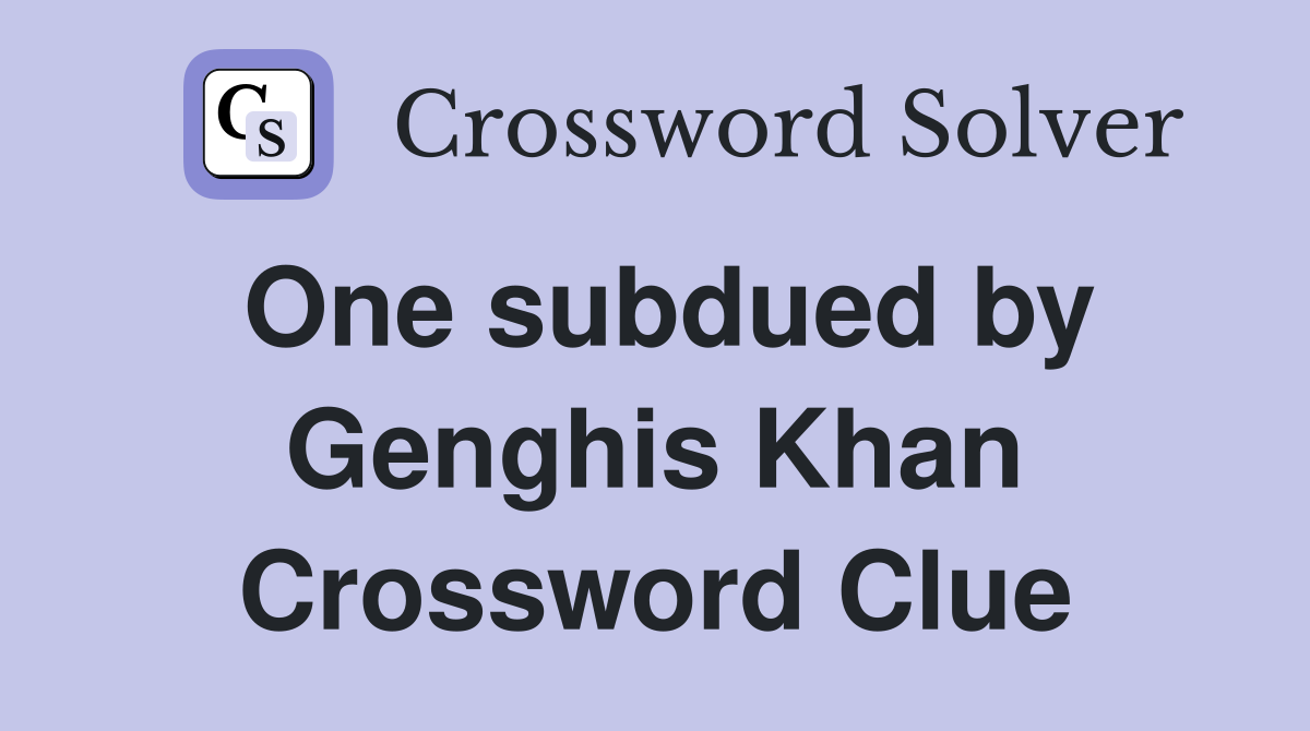 One subdued by Genghis Khan Crossword Clue