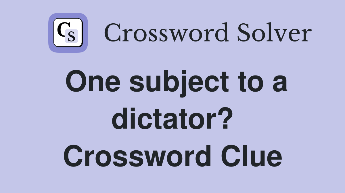 One subject to a dictator? Crossword Clue