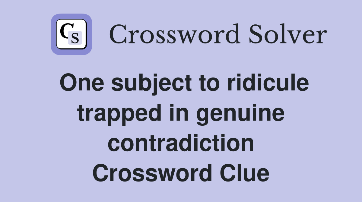 One subject to ridicule trapped in genuine contradiction Crossword Clue