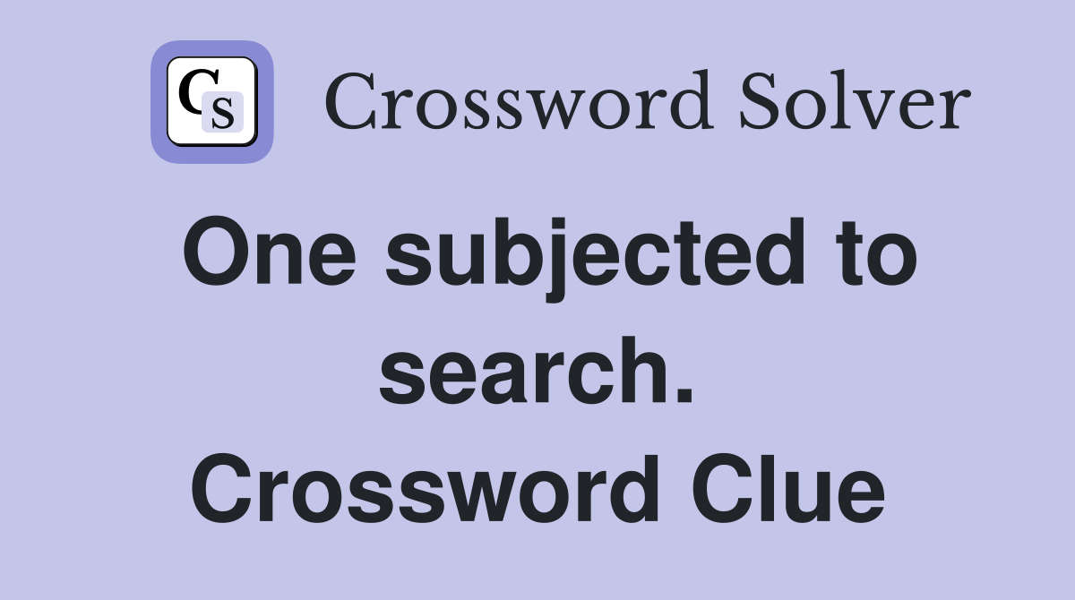 One subjected to search. Crossword Clue