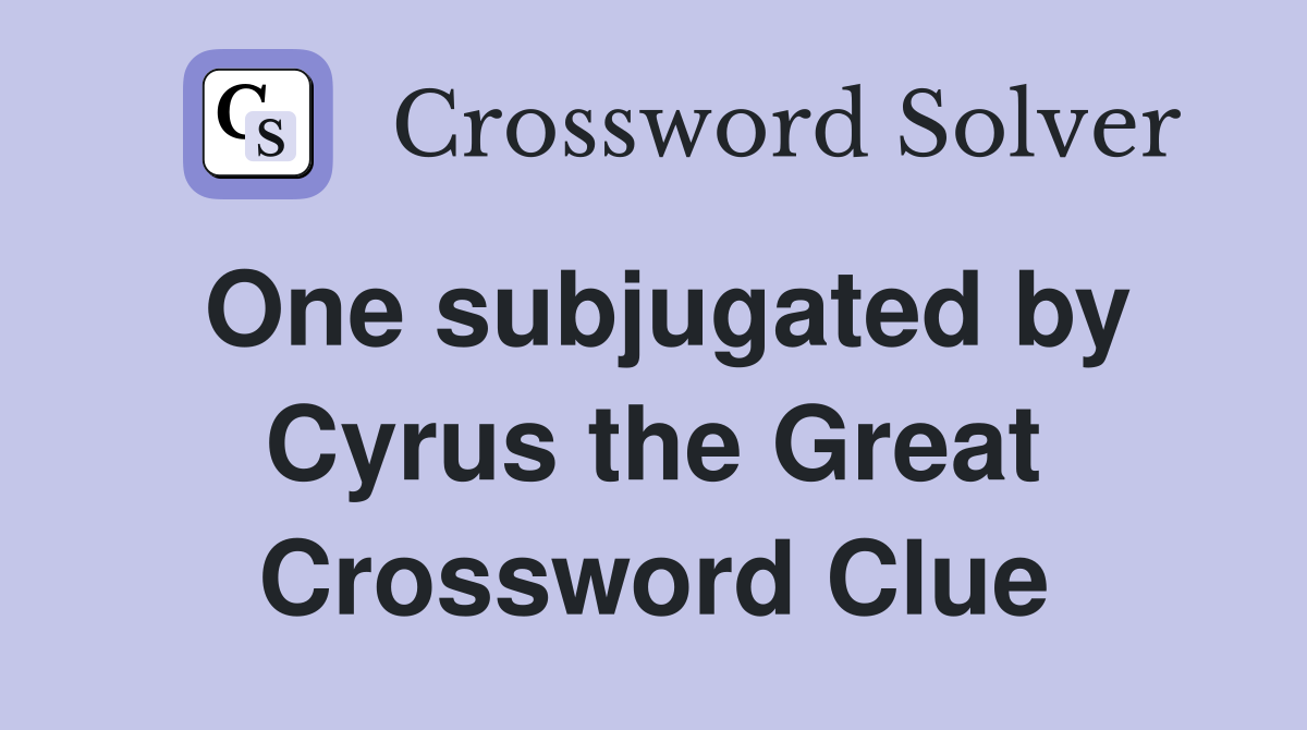 One subjugated by Cyrus the Great Crossword Clue