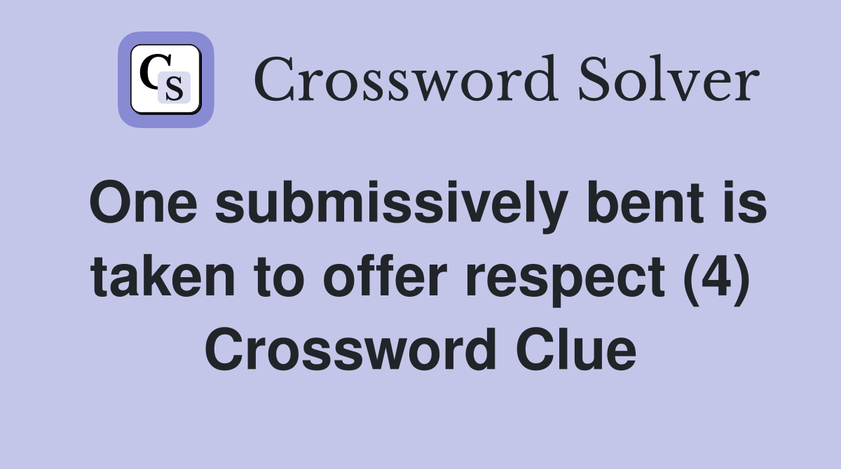 One submissively bent is taken to offer respect (4) Crossword Clue