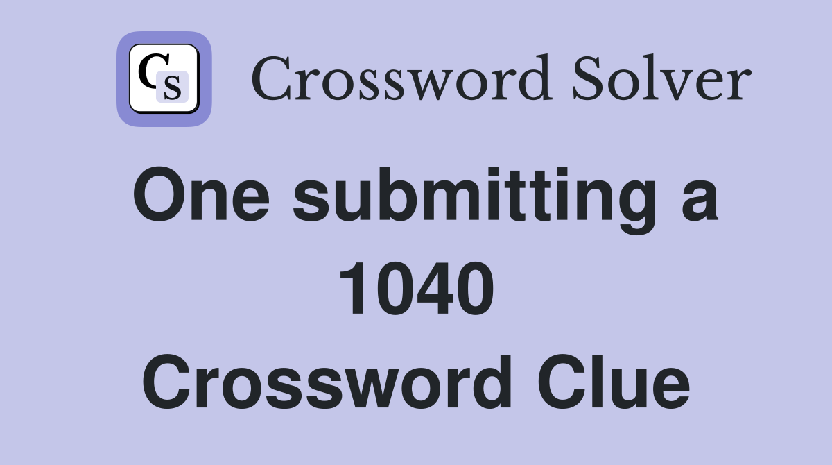 One submitting a 1040 Crossword Clue