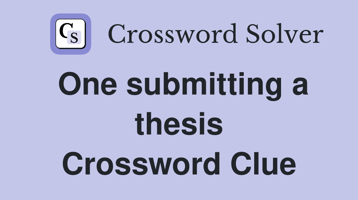 One submitting a thesis Crossword Clue