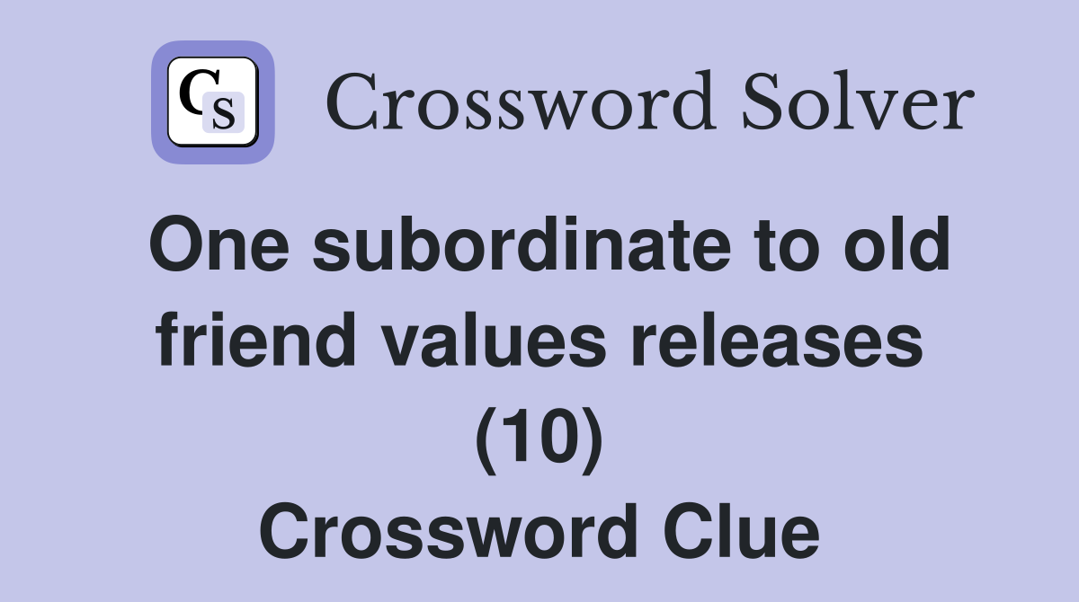 One subordinate to old friend values releases (10) Crossword Clue