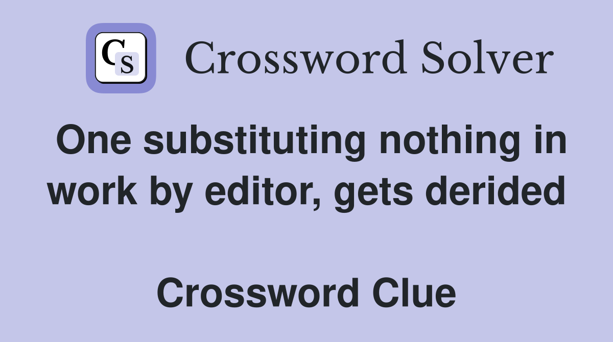 One substituting nothing in work by editor, gets derided  Crossword Clue