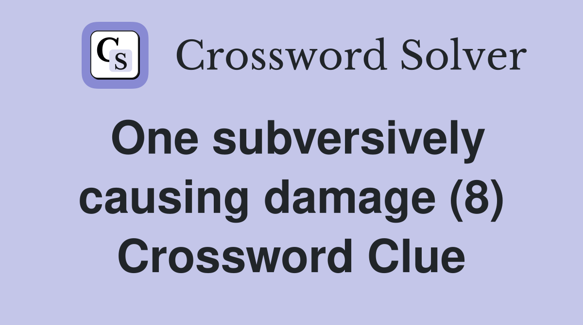 One subversively causing damage (8) Crossword Clue