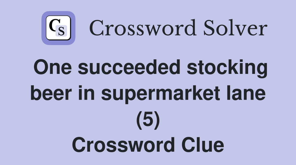 One succeeded stocking beer in supermarket lane (5) Crossword Clue