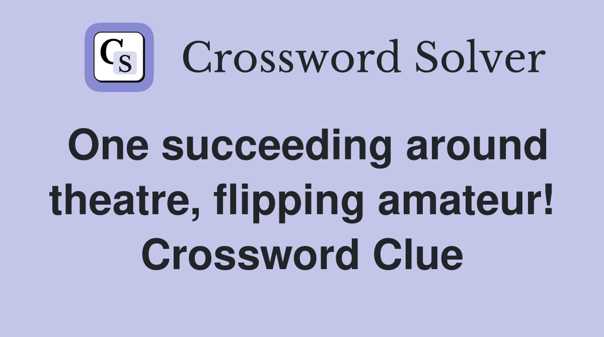One succeeding around theatre, flipping amateur! Crossword Clue