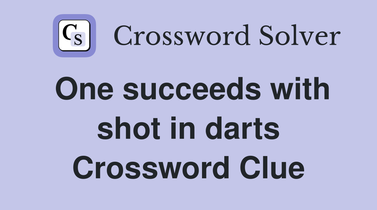 One succeeds with shot in darts Crossword Clue