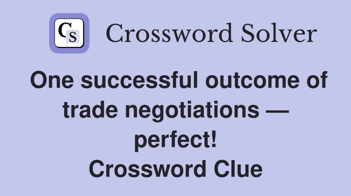 One successful outcome of trade negotiations — perfect! Crossword Clue