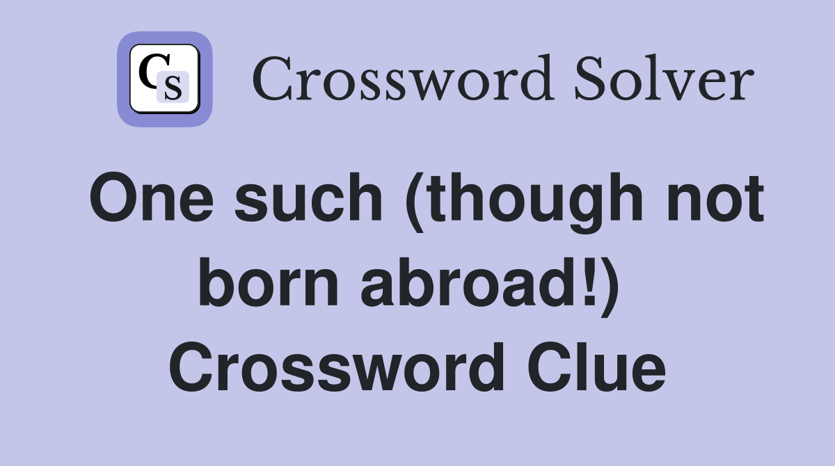One such (though not born abroad!)  Crossword Clue