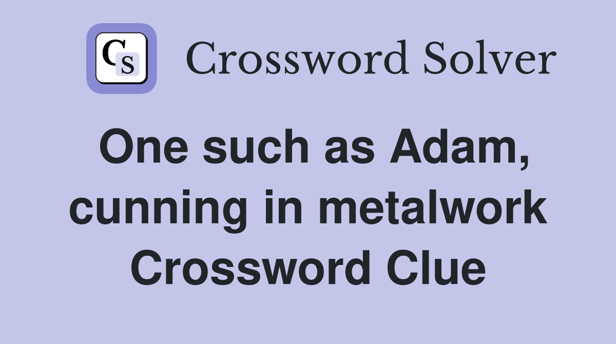 One such as Adam, cunning in metalwork Crossword Clue