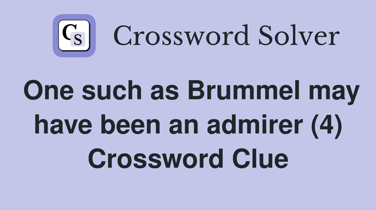 One such as Brummel may have been an admirer (4) Crossword Clue