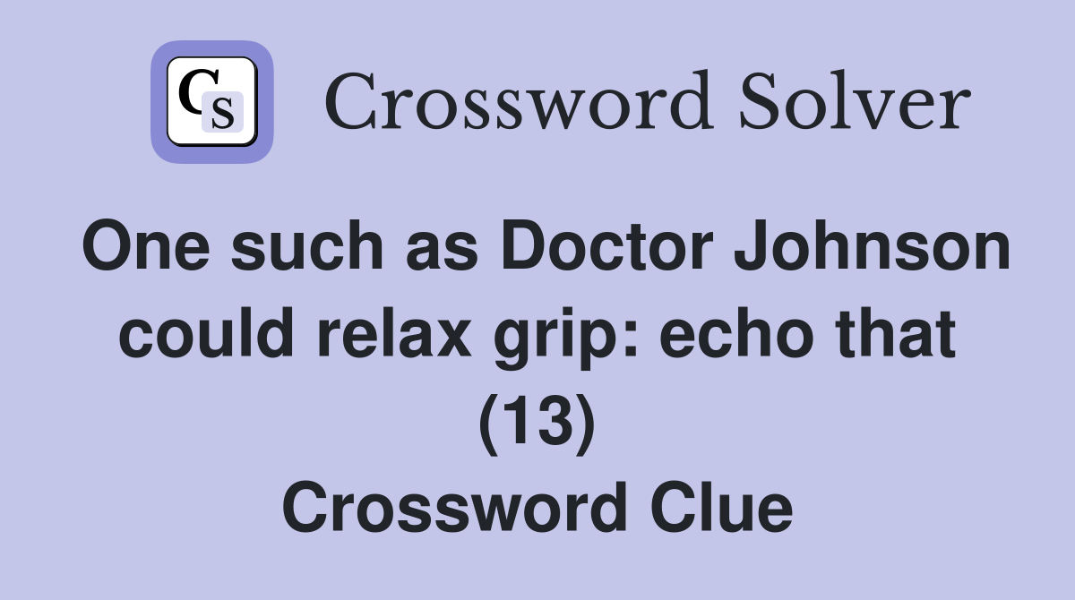 One such as Doctor Johnson could relax grip: echo that (13) Crossword Clue
