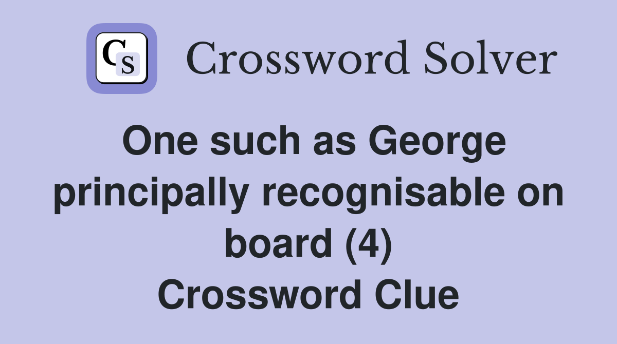 One such as George principally recognisable on board (4) Crossword Clue