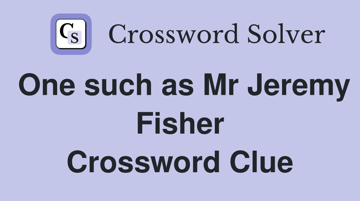 One such as Mr Jeremy Fisher Crossword Clue