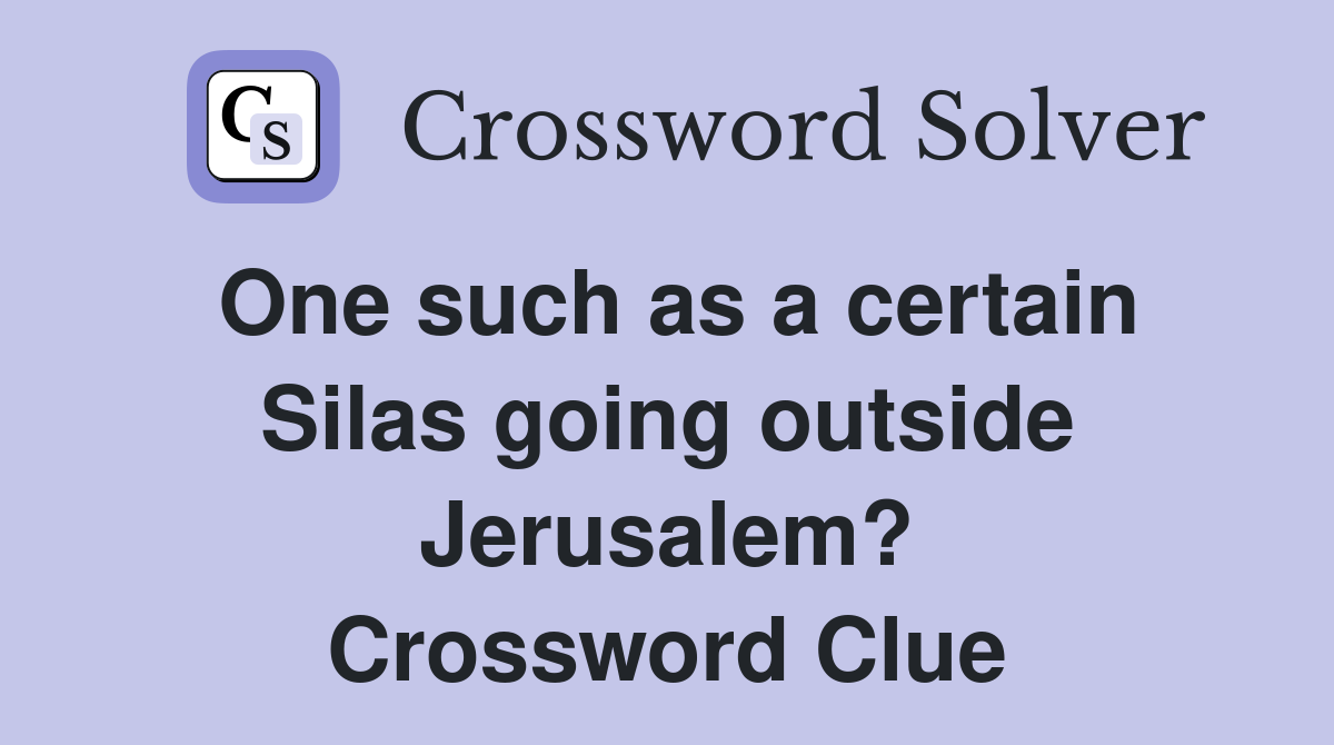 One such as a certain Silas going outside Jerusalem? Crossword Clue