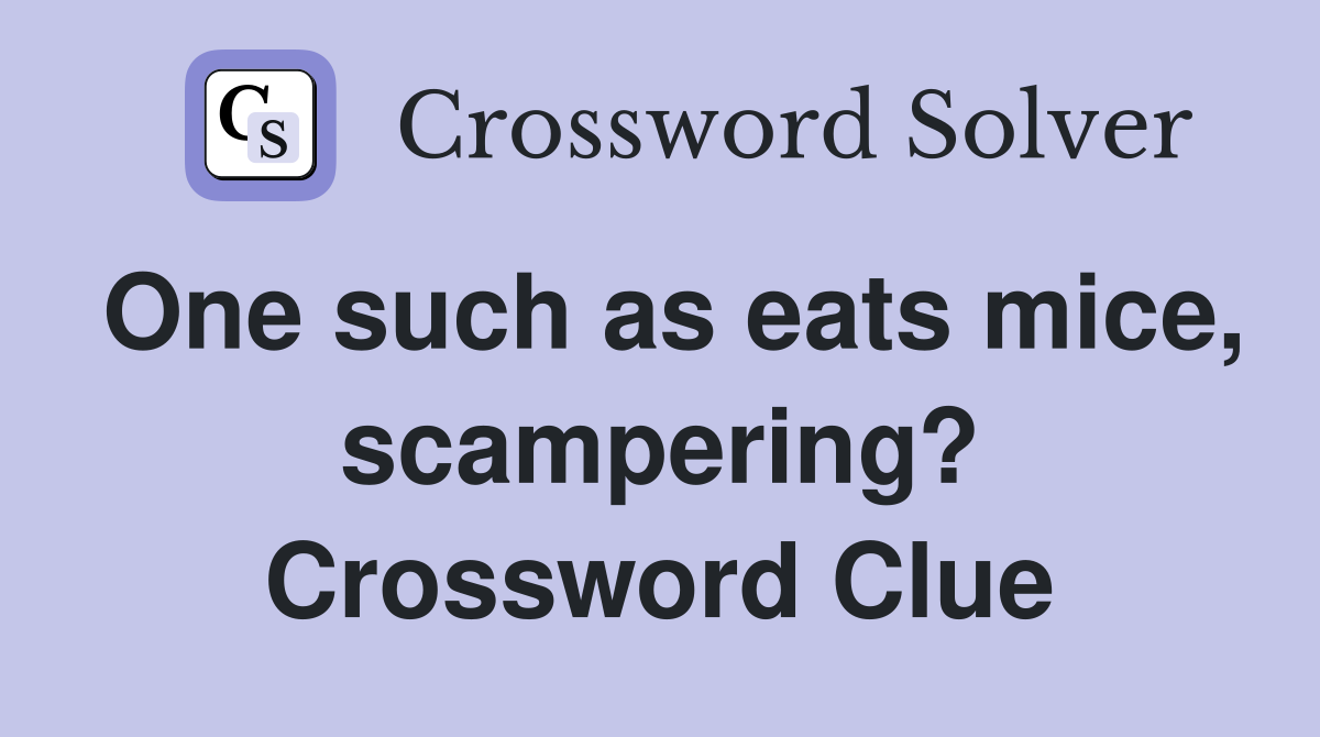 One such as eats mice, scampering? Crossword Clue