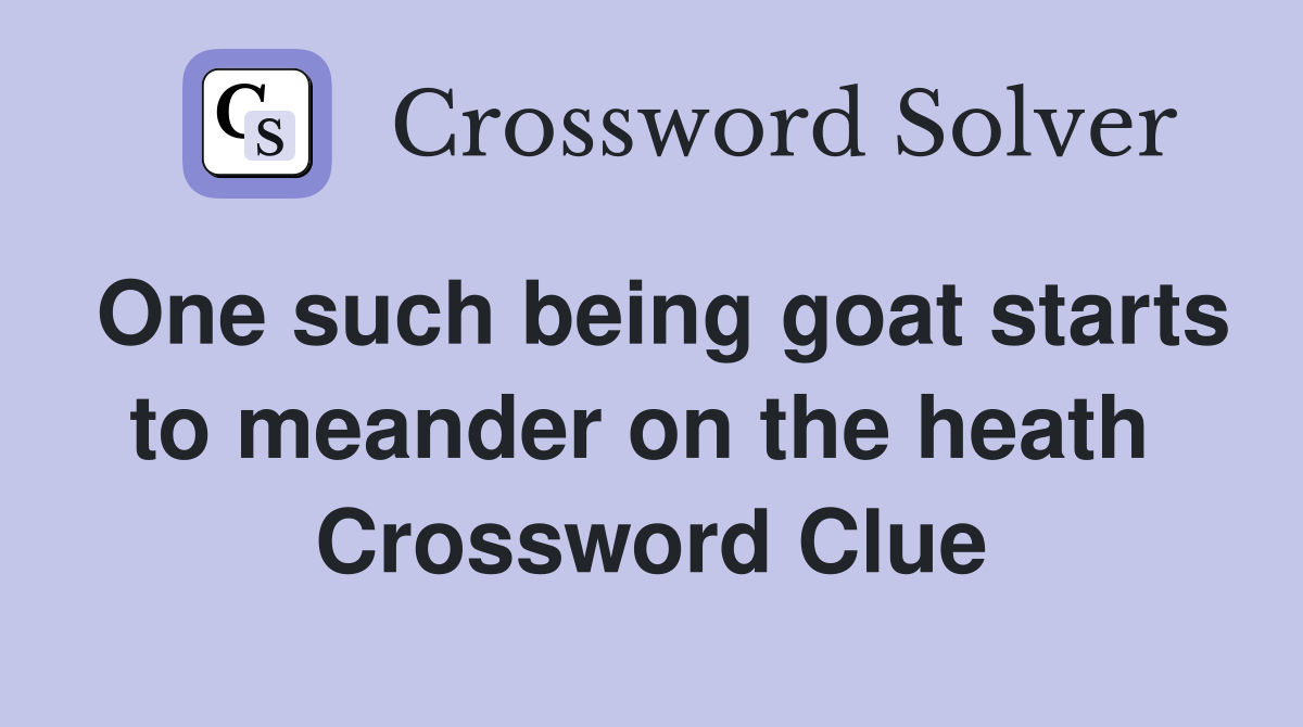 One such being goat starts to meander on the heath  Crossword Clue