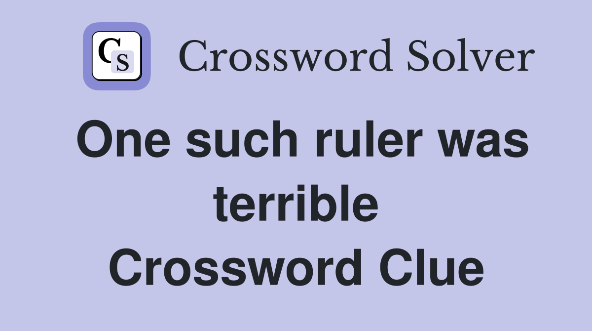 One such ruler was terrible Crossword Clue