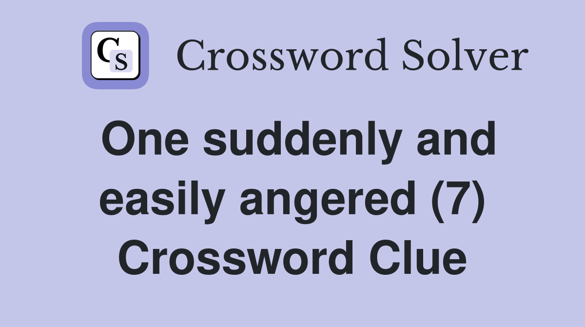 One suddenly and easily angered (7) Crossword Clue
