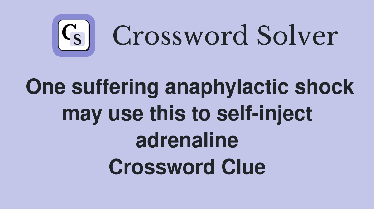 One suffering anaphylactic shock may use this to self-inject adrenaline Crossword Clue