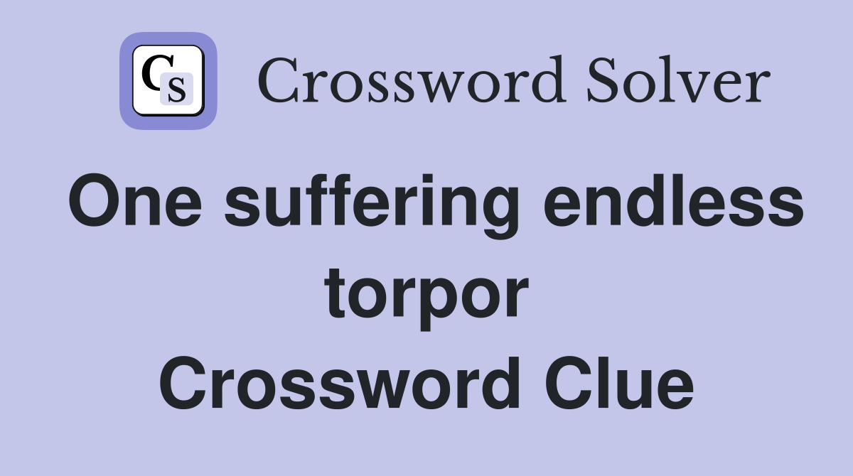 One suffering endless torpor Crossword Clue