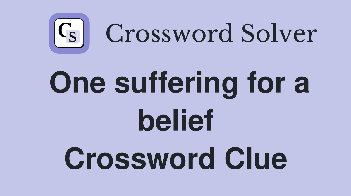 One suffering for a belief Crossword Clue