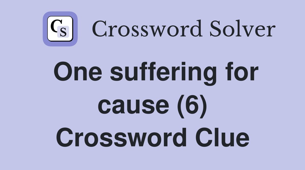 One suffering for cause (6) Crossword Clue