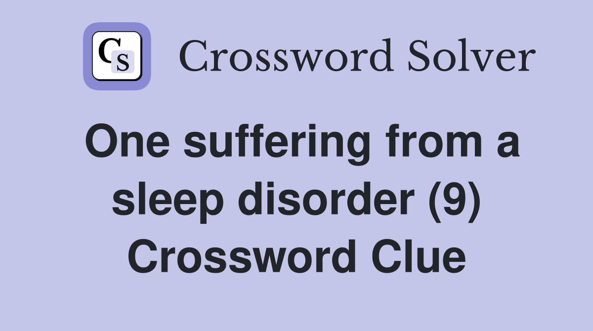 One suffering from a sleep disorder (9) Crossword Clue